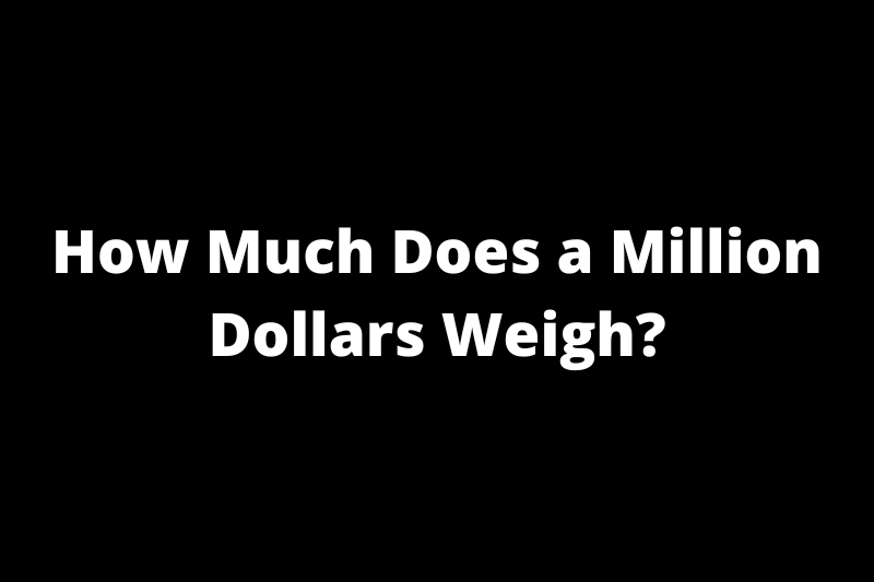 How Much Does a Million Dollars Weigh?