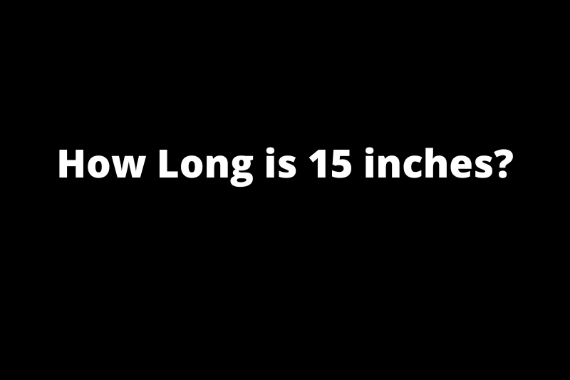 How Long is 15 inches?