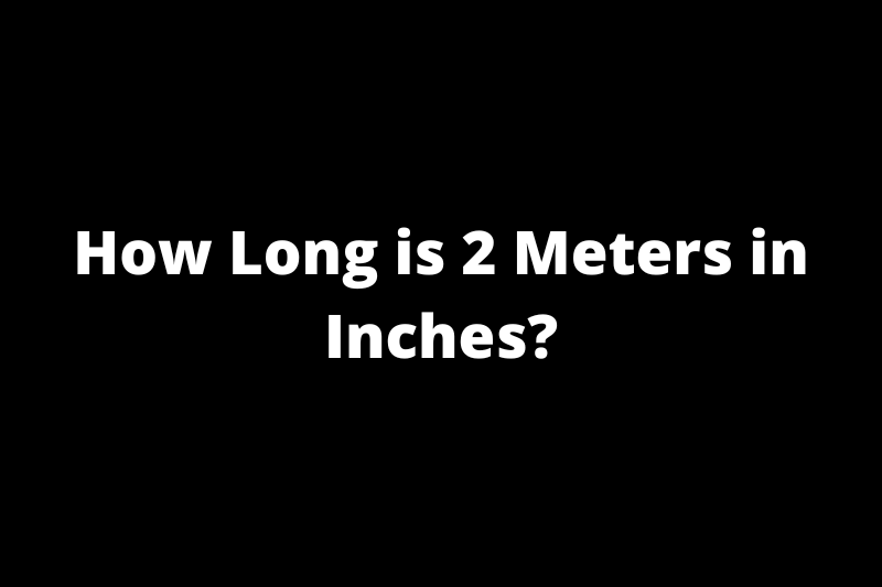 How Long is 2 Meters in Inches?