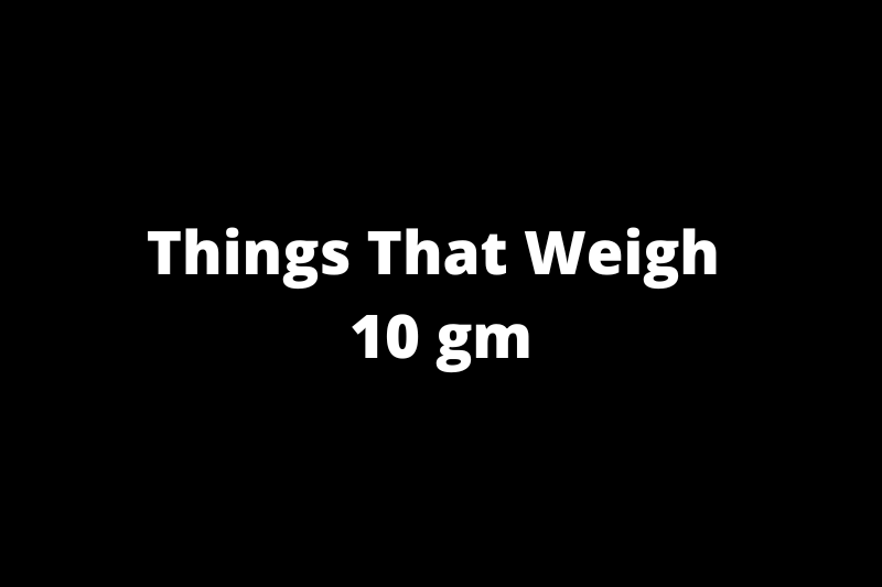 How Much is 10 Grams? 20 Things That Weigh 10 gm