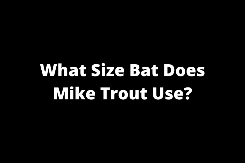 What Size Bat Does Mike Trout Use?